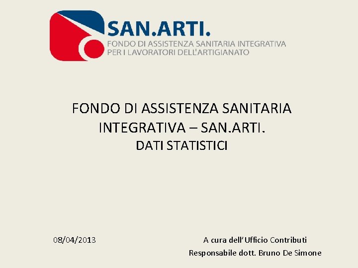 FONDO DI ASSISTENZA SANITARIA INTEGRATIVA – SAN. ARTI. DATI STATISTICI 08/04/2013 A cura dell’Ufficio