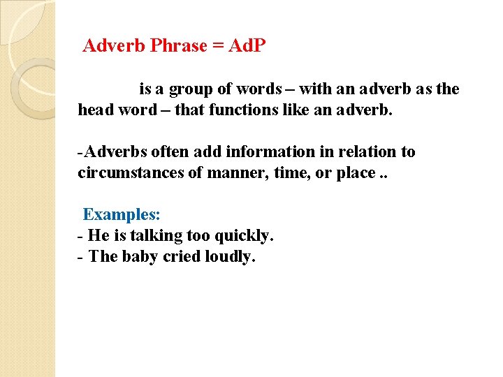 Adverb Phrase = Ad. P is a group of words – with an adverb