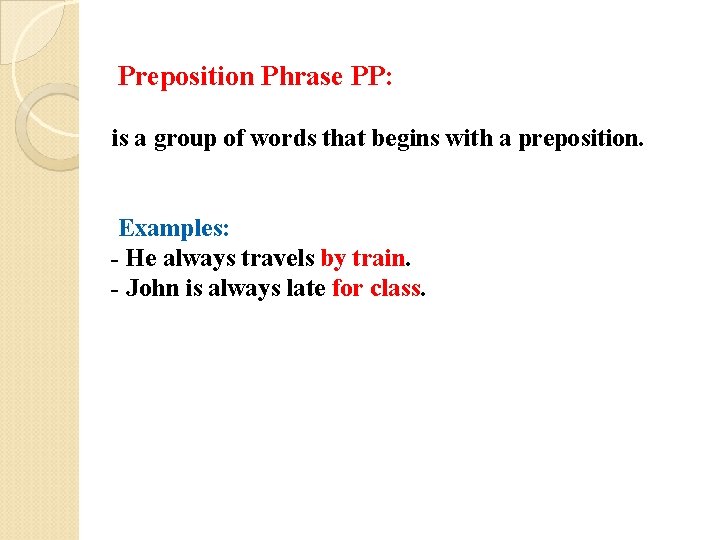 Preposition Phrase PP: is a group of words that begins with a preposition. Examples: