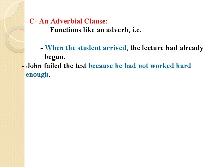 C- An Adverbial Clause: Functions like an adverb, i. e. - When the student