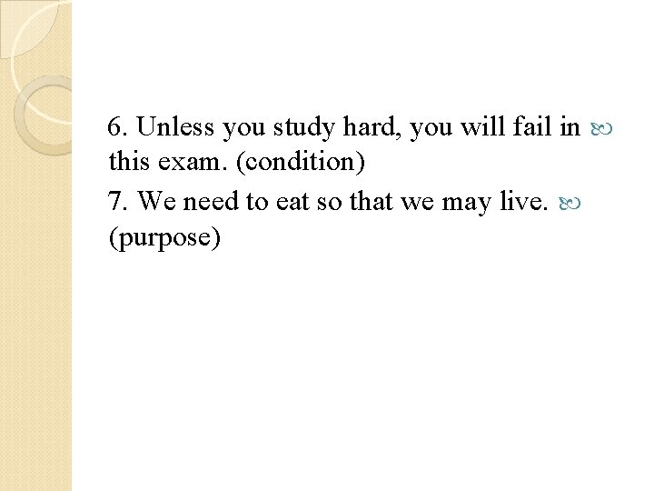 6. Unless you study hard, you will fail in this exam. (condition) 7. We