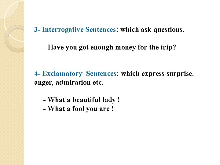 3 - Interrogative Sentences: which ask questions. - Have you got enough money for