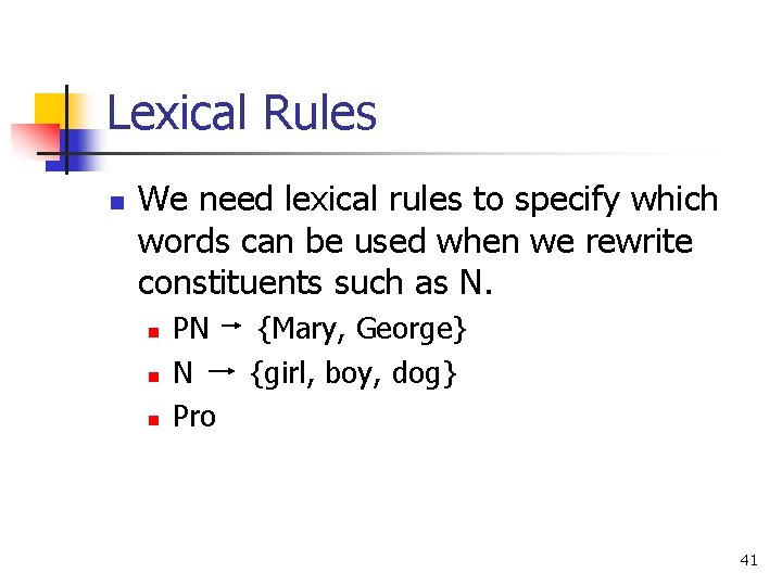Lexical Rules n We need lexical rules to specify which words can be used