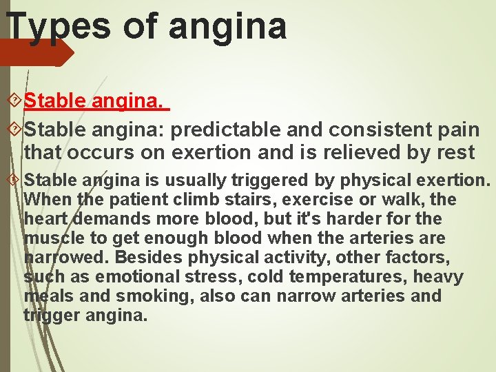 Types of angina Stable angina: predictable and consistent pain that occurs on exertion and