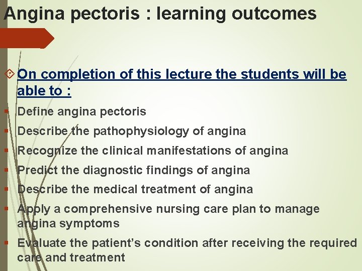 Angina pectoris : learning outcomes On completion of this lecture the students will be