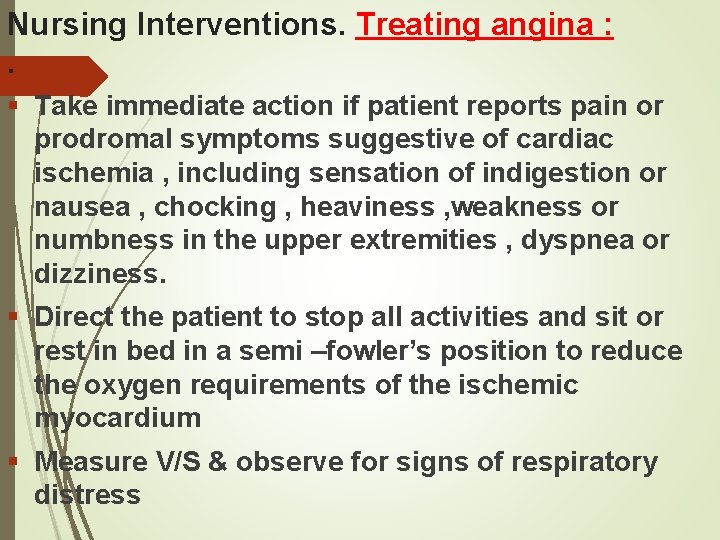 Nursing Interventions. Treating angina : . § Take immediate action if patient reports pain