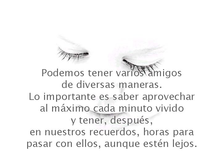 Podemos tener varios amigos de diversas maneras. Lo importante es saber aprovechar al máximo Podemos tener varios amigos de diversas maneras. Lo importante es saber aprovechar al máximo