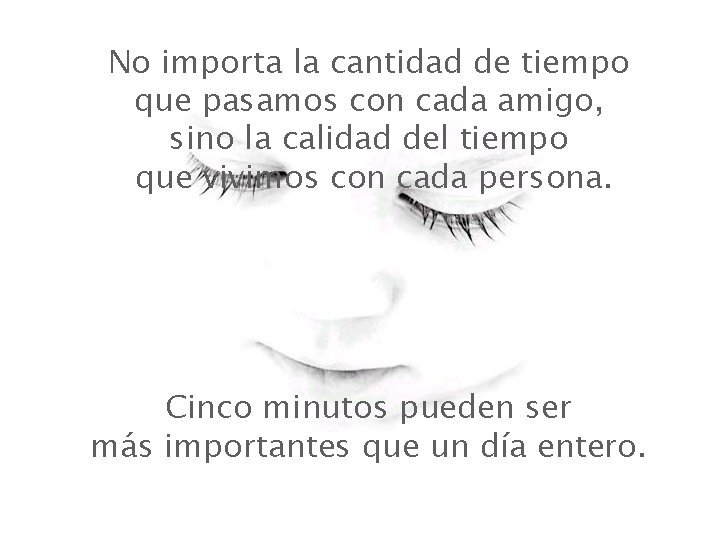 No importa la cantidad de tiempo que pasamos con cada amigo, sino la calidad No importa la cantidad de tiempo que pasamos con cada amigo, sino la calidad
