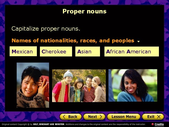 Proper nouns Capitalize proper nouns. Names of nationalities, races, and peoples Mexican Cherokee Asian