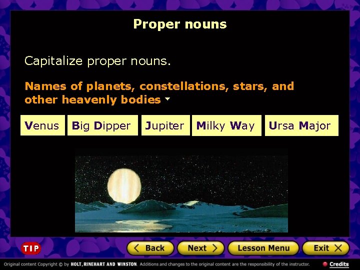 Proper nouns Capitalize proper nouns. Names of planets, constellations, stars, and other heavenly bodies