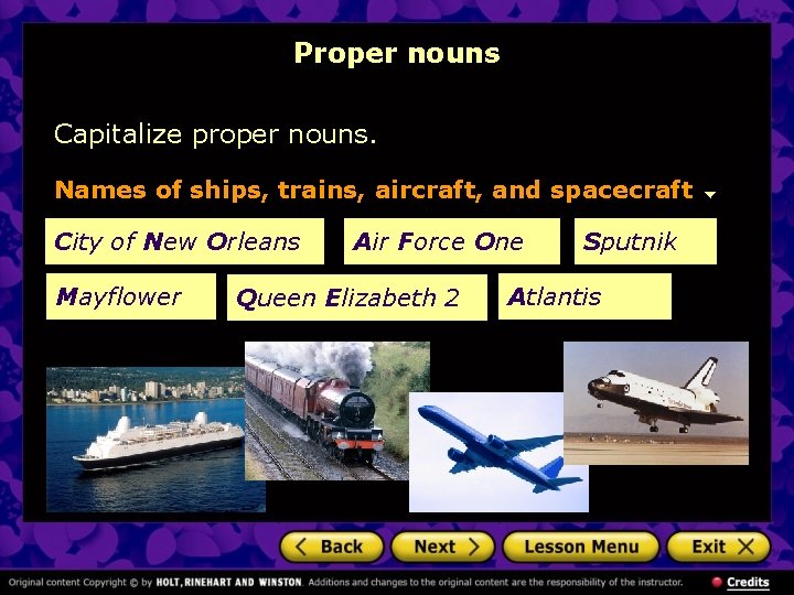Proper nouns Capitalize proper nouns. Names of ships, trains, aircraft, and spacecraft City of