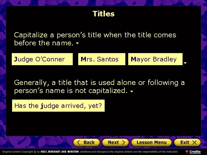 Titles Capitalize a person’s title when the title comes before the name. Judge O’Conner