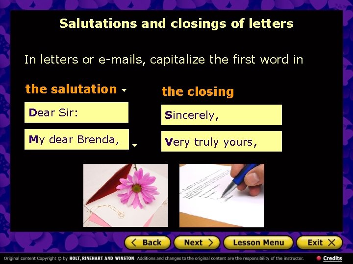 Salutations and closings of letters In letters or e-mails, capitalize the first word in