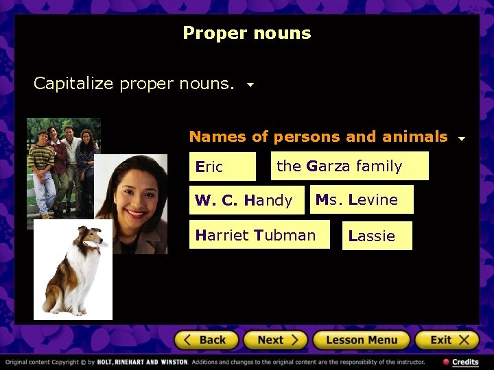 Proper nouns Capitalize proper nouns. Names of persons and animals Eric the Garza family