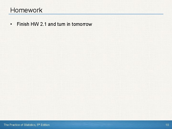 Homework • Finish HW 2. 1 and turn in tomorrow The Practice of Statistics,