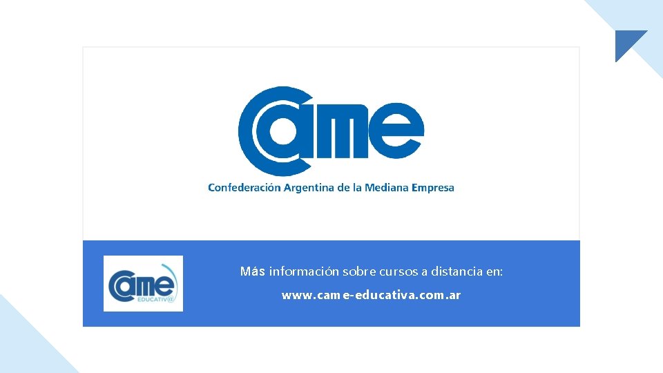 Más información sobre cursos a distancia en: www. came-educativa. com. ar 