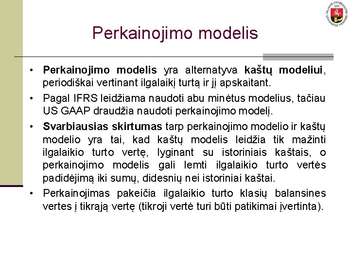 Perkainojimo modelis • Perkainojimo modelis yra alternatyva kaštų modeliui, periodiškai vertinant ilgalaikį turtą ir