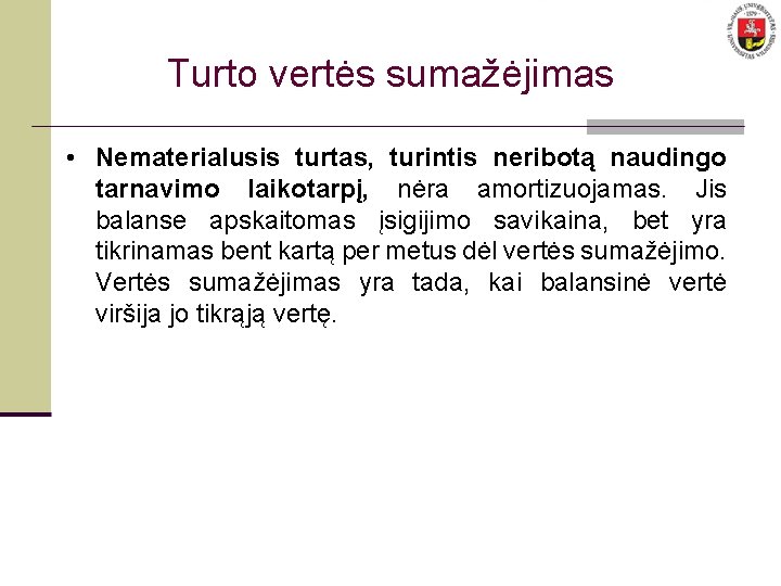 Turto vertės sumažėjimas • Nematerialusis turtas, turintis neribotą naudingo tarnavimo laikotarpį, nėra amortizuojamas. Jis Turto vertės sumažėjimas • Nematerialusis turtas, turintis neribotą naudingo tarnavimo laikotarpį, nėra amortizuojamas. Jis