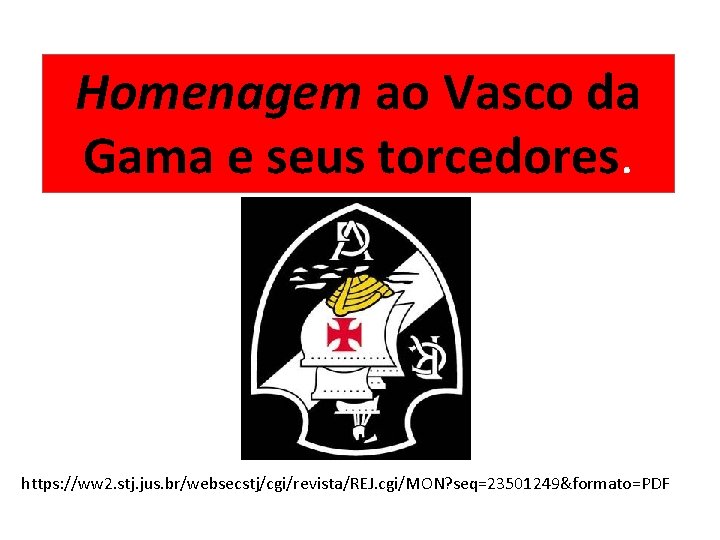 Homenagem ao Vasco da Gama e seus torcedores. https: //ww 2. stj. jus. br/websecstj/cgi/revista/REJ.