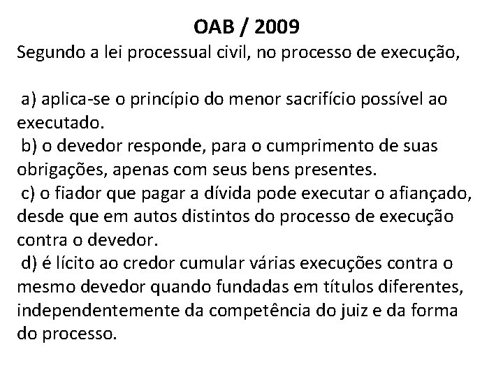 OAB / 2009 Segundo a lei processual civil, no processo de execução, a) aplica-se