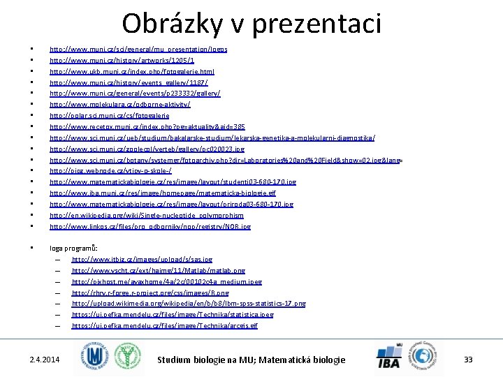 Obrázky v prezentaci • • • • • http: //www. muni. cz/sci/general/mu_presentation/logos http: //www.