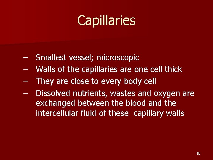 Capillaries – – Smallest vessel; microscopic Walls of the capillaries are one cell thick