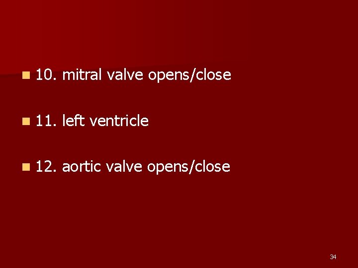 n 10. mitral valve opens/close n 11. left ventricle n 12. aortic valve opens/close