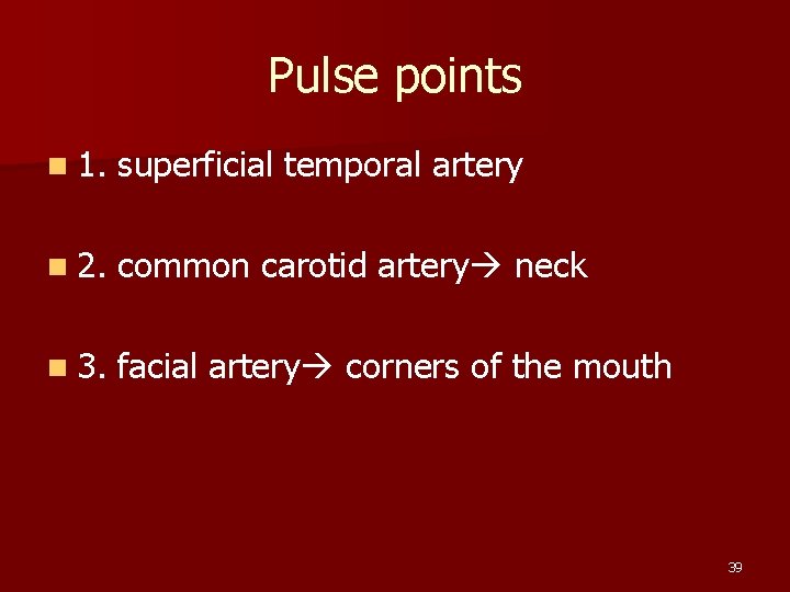 Pulse points n 1. superficial temporal artery n 2. common carotid artery neck n