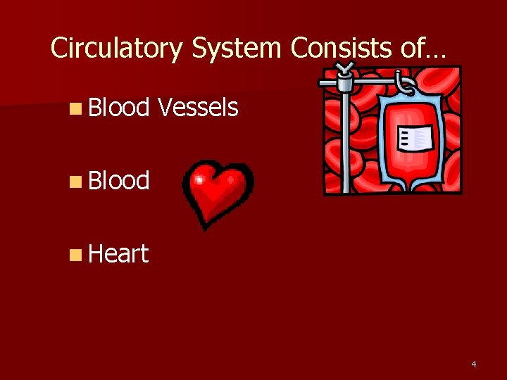 Circulatory System Consists of… n Blood Vessels n Blood n Heart 4 