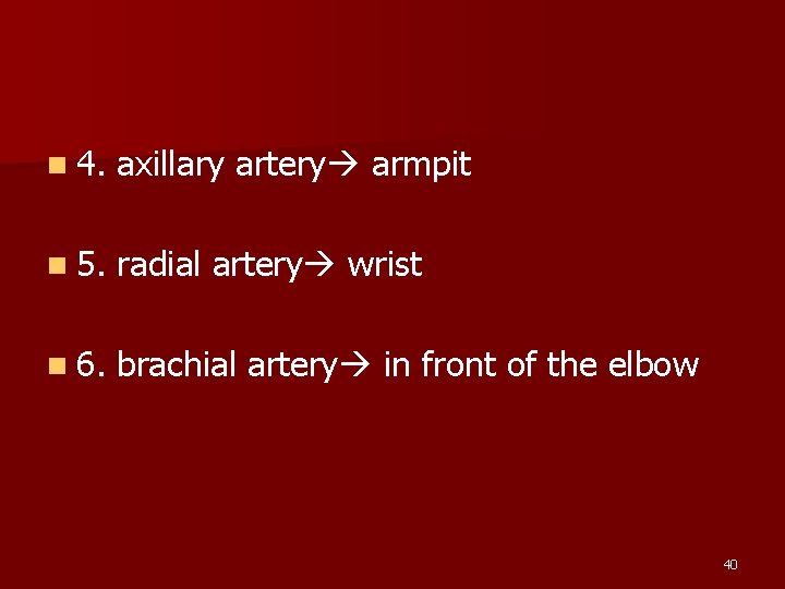 n 4. axillary artery armpit n 5. radial artery wrist n 6. brachial artery