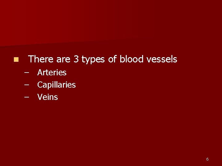 n There are 3 types of blood vessels – Arteries – Capillaries – Veins