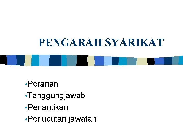 PENGARAH SYARIKAT • Peranan • Tanggungjawab • Perlantikan • Perlucutan jawatan 