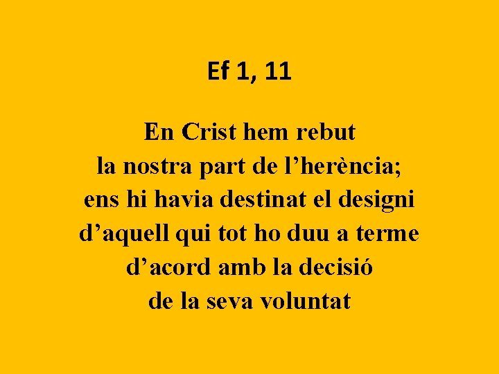 Ef 1, 11 En Crist hem rebut la nostra part de l’herència; ens hi