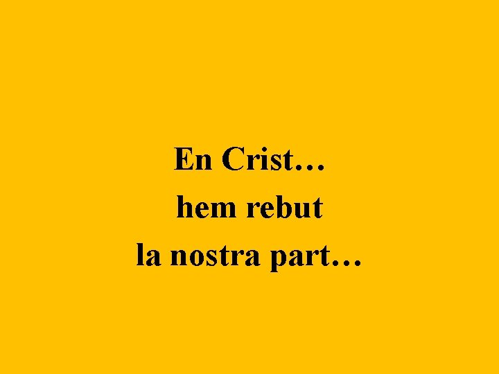 En Crist… hem rebut la nostra part… 