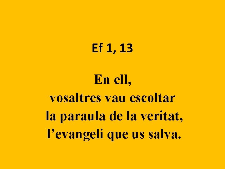Ef 1, 13 En ell, vosaltres vau escoltar la paraula de la veritat, l’evangeli