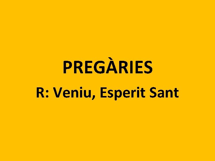 PREGÀRIES R: Veniu, Esperit Sant 