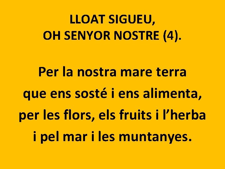 LLOAT SIGUEU, OH SENYOR NOSTRE (4). Per la nostra mare terra que ens sosté
