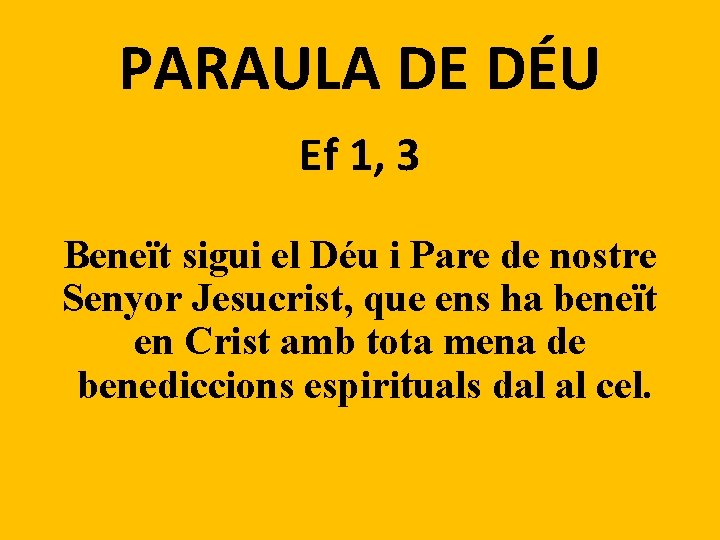 PARAULA DE DÉU Ef 1, 3 Beneït sigui el Déu i Pare de nostre
