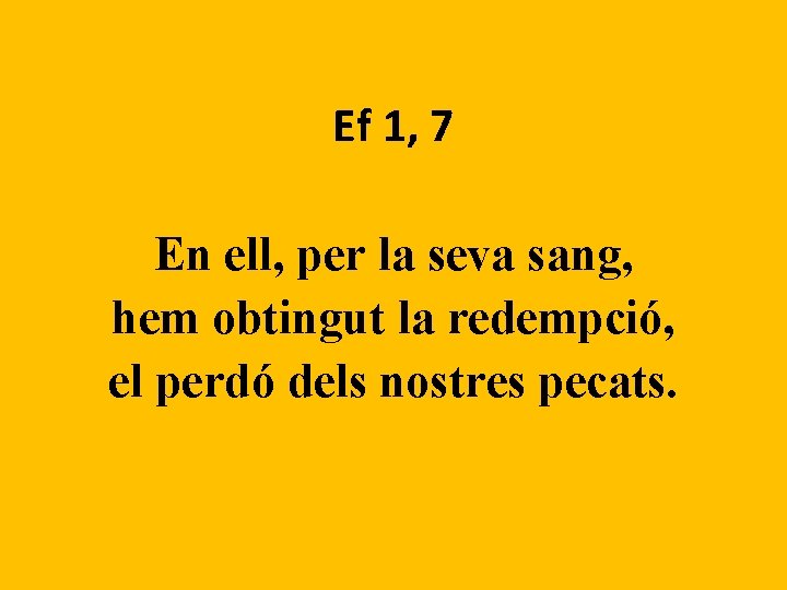 Ef 1, 7 En ell, per la seva sang, hem obtingut la redempció, el