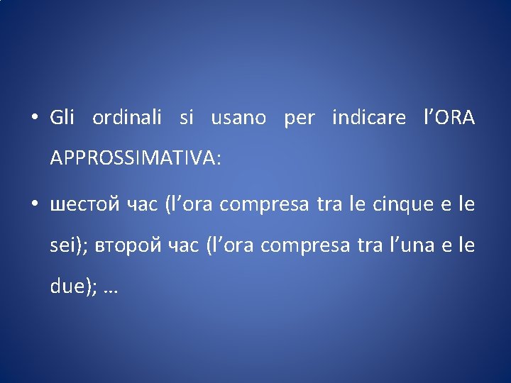  • Gli ordinali si usano per indicare l’ORA APPROSSIMATIVA: • шестой час (l’ora