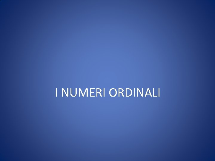 I NUMERI ORDINALI 