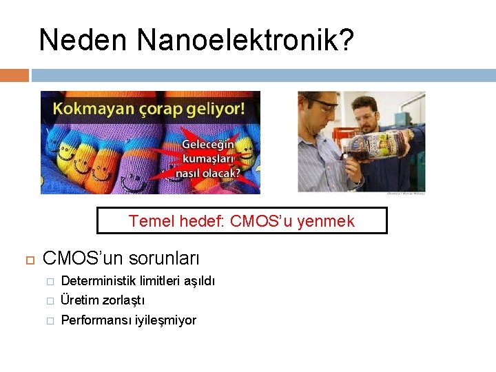 Neden Nanoelektronik? Temel hedef: CMOS’u yenmek CMOS’un sorunları � � � Deterministik limitleri aşıldı