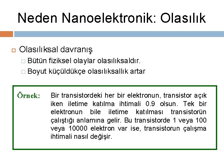 Neden Nanoelektronik: Olasılıksal davranış � Bütün fiziksel olaylar olasılıksaldır. � Boyut küçüldükçe olasılıksallık artar