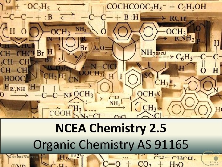 NCEA Chemistry 2. 5 Organic Chemistry AS 91165 GZ Science Resources 2013 NCEA Chemistry 2. 5 Organic Chemistry AS 91165 GZ Science Resources 2013