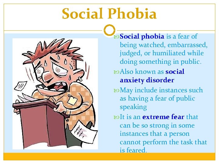 Social Phobia Social phobia is a fear of being watched, embarrassed, judged, or humiliated
