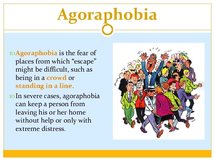 Agoraphobia is the fear of places from which “escape” might be difficult, such as