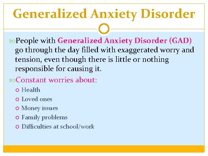 Generalized Anxiety Disorder People with Generalized Anxiety Disorder (GAD) go through the day filled