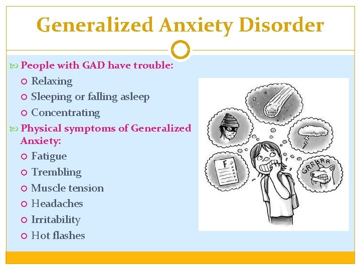 Generalized Anxiety Disorder People with GAD have trouble: Relaxing Sleeping or falling asleep Concentrating