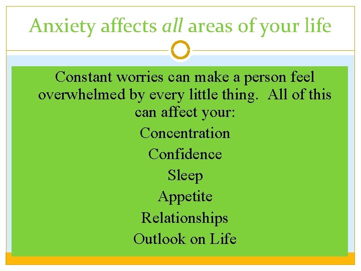 Anxiety affects all areas of your life �Constant worries can make a person feel
