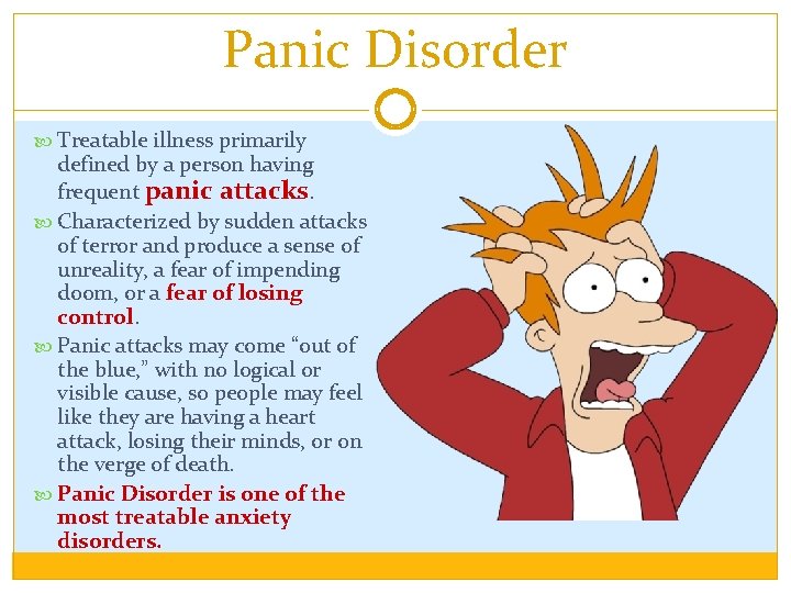 Panic Disorder Treatable illness primarily defined by a person having frequent panic attacks. Characterized